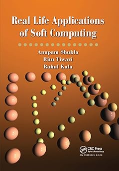 real life applications of soft computing 1st edition anupam shukla ,ritu tiwari ,rahul kala 0367384019,