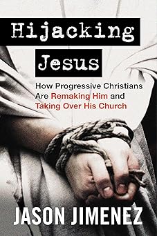 hijacking jesus how progressive christians are remaking him and taking over his church 1st edition jason