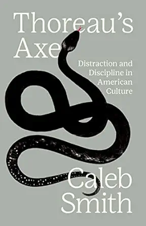 thoreaus axe distraction and discipline in american culture 1st edition caleb smith 0691256020, 978-0691256023