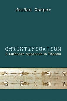 christification a lutheran approach to theosis 1st edition jordan cooper 162564616x, 978-1625646163