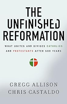 the unfinished reformation what unites and divides catholics and protestants after 500 years 1st edition