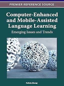 computer enhanced and mobile assisted language learning emerging issues and trends 1st edition felicia zhang