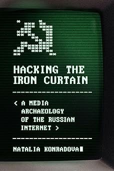 hacking the iron curtain a media archaeology of the russian internet 1st edition natalia konradova