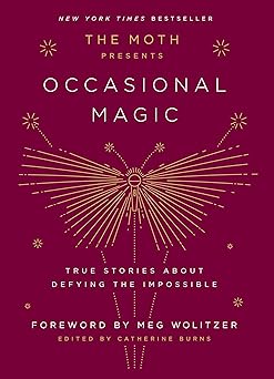 the moth presents occasional magic true stories about defying the impossible 1st edition catherine burns ,meg