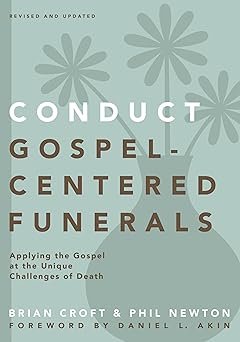 conduct gospel centered funerals applying the gospel at the unique challenges of death 1st edition brian