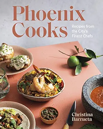 phoenix cooks recipes from the citya s finest chefs 1st edition christina barrueta 1773271105, 978-1773271101