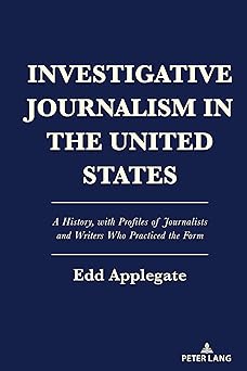 investigative journalism in the united states a history with profiles of journalists and writers who
