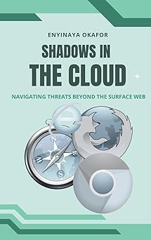 shadows in the cloud navigating threats beyond the surface web 1st edition enyinaya okafor 7361813836,