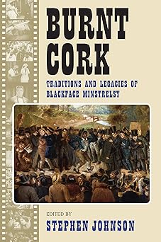 burnt cork traditions and legacies of blackface minstrelsy 1st edition stephen johnson 1558499342,
