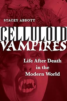 celluloid vampires life after death in the modern world 1st edition stacey abbott 0292716966, 978-0292716964