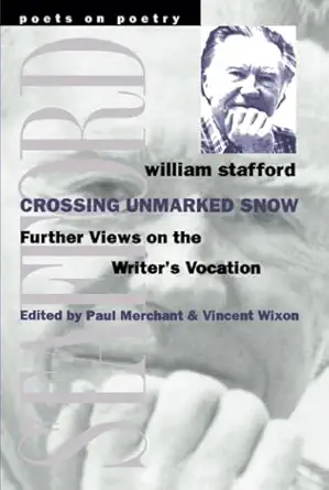 crossing unmarked snow further views on the writers vocation 1st edition william stafford ,paul merchant