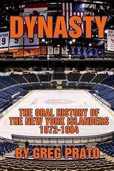 dynasty the oral history of the new york islanders 1972 1984 1st edition greg prato 0615867065, 978-0615867069