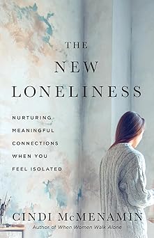 the new loneliness nurturing meaningful connections when you feel isolated 1st edition cindi mcmenamin