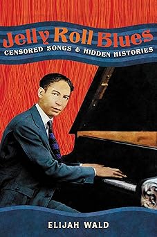 jelly roll blues censored songs and hidden histories 1st edition elijah wald 0306831406, 978-0306831409