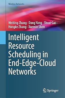 intelligent resource scheduling in end edge cloud networks 1st edition weiting zhang ,dong yang ,shuai gao