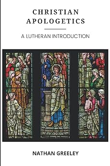 christian apologetics a lutheran introduction 1st edition nathan greeley 1952295505, 978-1952295508