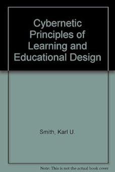 cybernetic principles of learning and educational design 1st edition karl u and margaret foltz smith smith