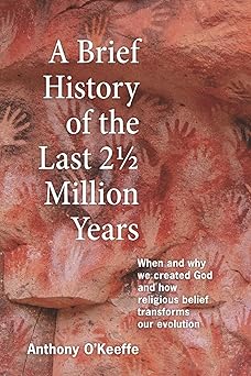 a brief history of the last 2a 1/2 million years when and why we created god and how religious belief