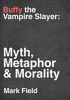 buffy the vampire slayer myth metaphor and morality 1st edition mark field 1522057773, 978-1522057772
