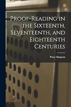 proof reading in the sixteenth seventeenth and eighteenth centuries 1st edition percy 1865 1962 simpson