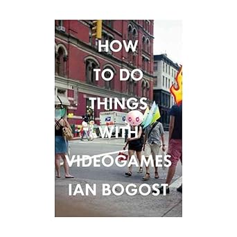 how to do things with videogames 1st edition ian bogost 081667647x, 978-0816676477