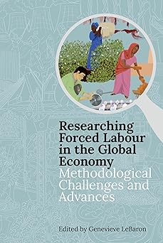 researching forced labour in the global economy methodological challenges and advances 1st edition genevieve