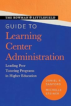 the rowman and littlefield guide to learning center administration leading peer tutoring programs in higher