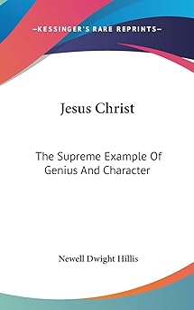 jesus christ the supreme example of genius and character 1st edition newell dwight hillis 116158515x,