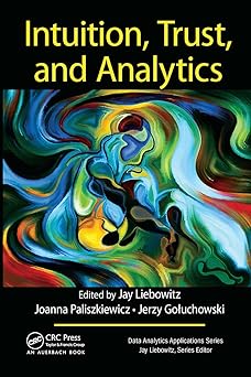 intuition trust and analytics 1st edition jay liebowitz ,joanna paliszkiewicz ,jerzy goa uchowski 1032476516,
