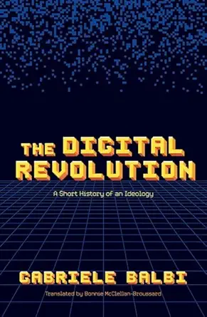the digital revolution a short history of an ideology 1st edition gabriele balbi ,bonnie mcclellan broussard