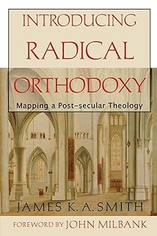 introducing radical orthodoxy mapping a post secular theology 1st edition james k a smith 0801027357,
