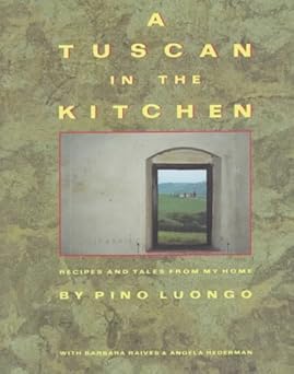 a tuscan in the kitchen recipes and tales from my home 1st edition pino luongo 0517569167, 978-0517569160