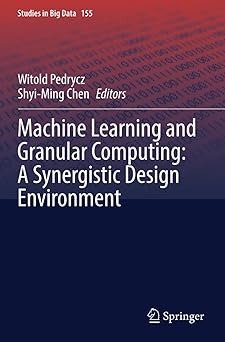 machine learning and granular computing a synergistic design environment 1st edition witold pedrycz ,shyi