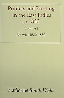 printers and printing in the east indies to 1850 vol 1 batavia 1st edition katharine smith diehl 0892413905,