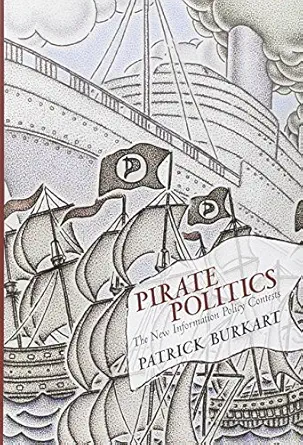 pirate politics the new information policy contests 1st edition patrick burkart 0262026945, 978-0262026949