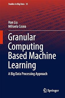 granular computing based machine learning a big data processing approach 1st edition han liu ,mihaela cocea