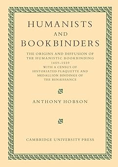 humanists and bookbinders the origins and diffusion of humanistic bookbinding 1459a 1559 1st edition anthony