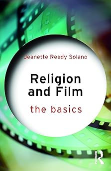 religion and film the basics the basics 1st edition jeanette reedy solano 0367135205, 978-0367135201