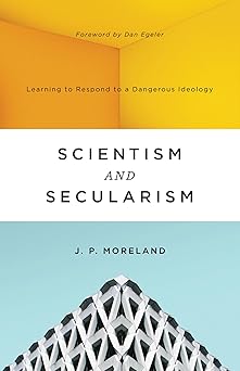 scientism and secularism learning to respond to a dangerous ideology 1st edition j p moreland 1433556901,