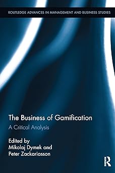 the business of gamification a critical analysis 1st edition peter zackariassonmikolaj dymek 1138340146,