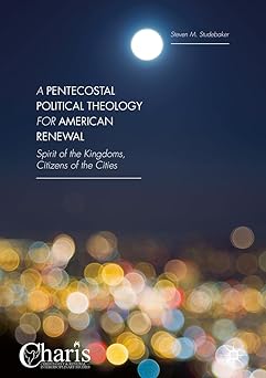 a pentecostal political theology for american renewal spirit of the kingdoms citizens of the cities 1st