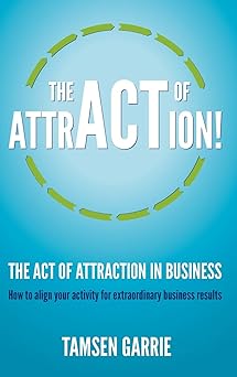 the act of attraction how to align your activity for extraordinary business results 1st edition tamsen garrie
