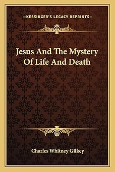jesus and the mystery of life and death 1st edition charles whitney gilkey 1162876247, 978-1162876245