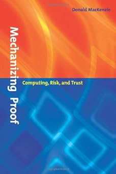 mechanizing proof computing risk and trust 1st edition donald a mackenzie 0262133938, 978-0262133937