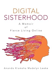 digital sisterhood a memoir of fierce living online 1st edition ananda kiamsh madelyn leeke 1491706392,