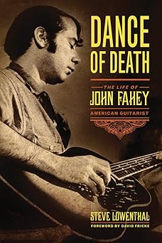 dance of death the life of john fahey american guitarist 1st edition steve lowenthal ,david fricke
