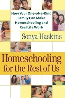homeschooling for the rest of us how your oneofakind family can make homeschooling and real life work 1st
