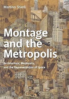 montage and the metropolis architecture modernity and the representation of space 1st edition martino stierli