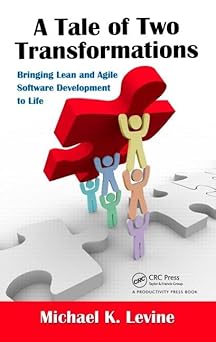 a tale of two transformations bringing lean and agile software development to life 1st edition michael k