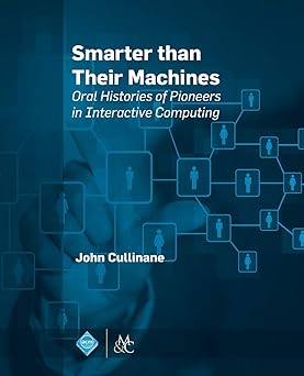 smarter than their machines oral histories of pioneers in interactive computing 1st edition john cullinane